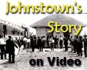 Johnstown's Story on Video